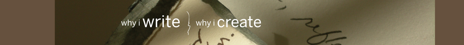 Why I Write { Why I Create